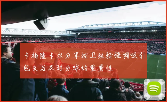 卡梅隆卡尔分享控卫经验强调吸引包夹后及时分球的重要性